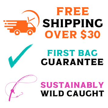 Free Shipping Over $30, First Bag Guarantee, Sustainably Wild Caught